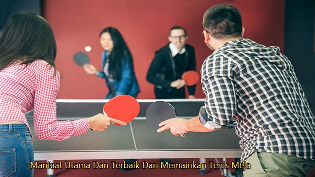 Manfaat Utama Dan Terbaik Dari Memainkan Tenis Meja